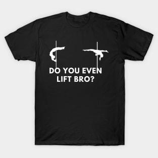 Do You Even Lift Bro  - Pole Dance Design T-Shirt